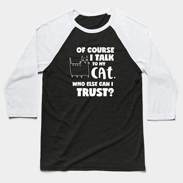 I talk to my cat. Who else can I trust? Baseball T-Shirt by Miggle_Miggle1